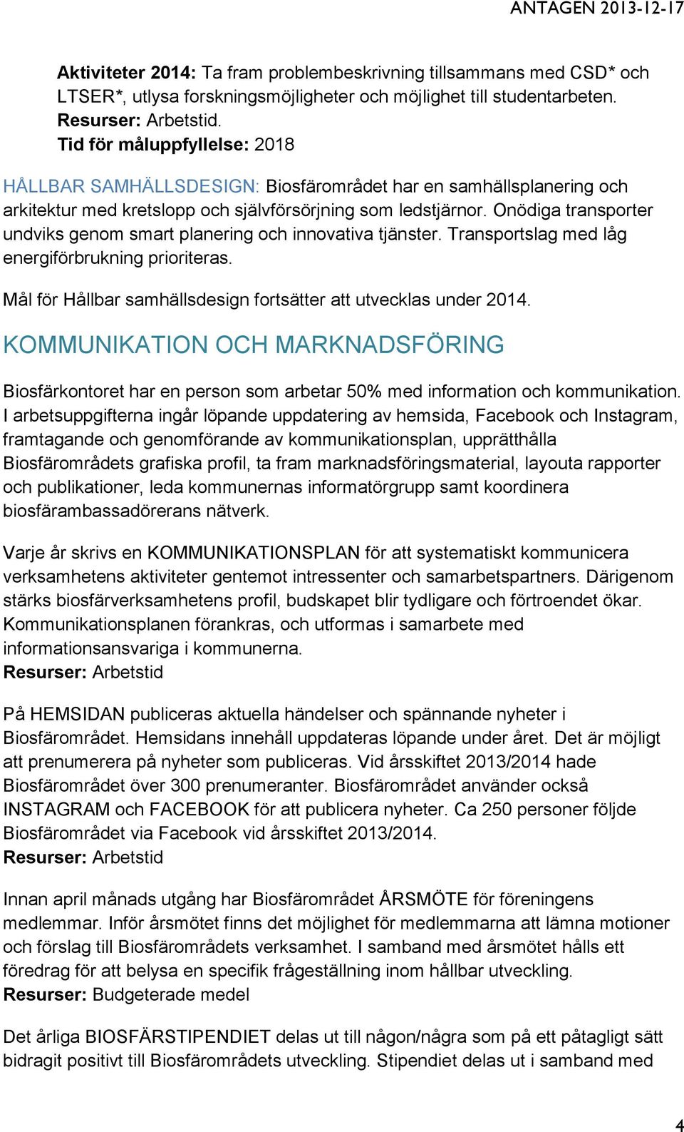 Onödiga transporter undviks genom smart planering och innovativa tjänster. Transportslag med låg energiförbrukning prioriteras. Mål för Hållbar samhällsdesign fortsätter att utvecklas under 2014.