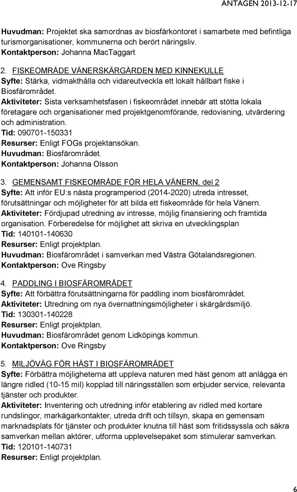 Aktiviteter: Sista verksamhetsfasen i fiskeområdet innebär att stötta lokala företagare och organisationer med projektgenomförande, redovisning, utvärdering och administration.