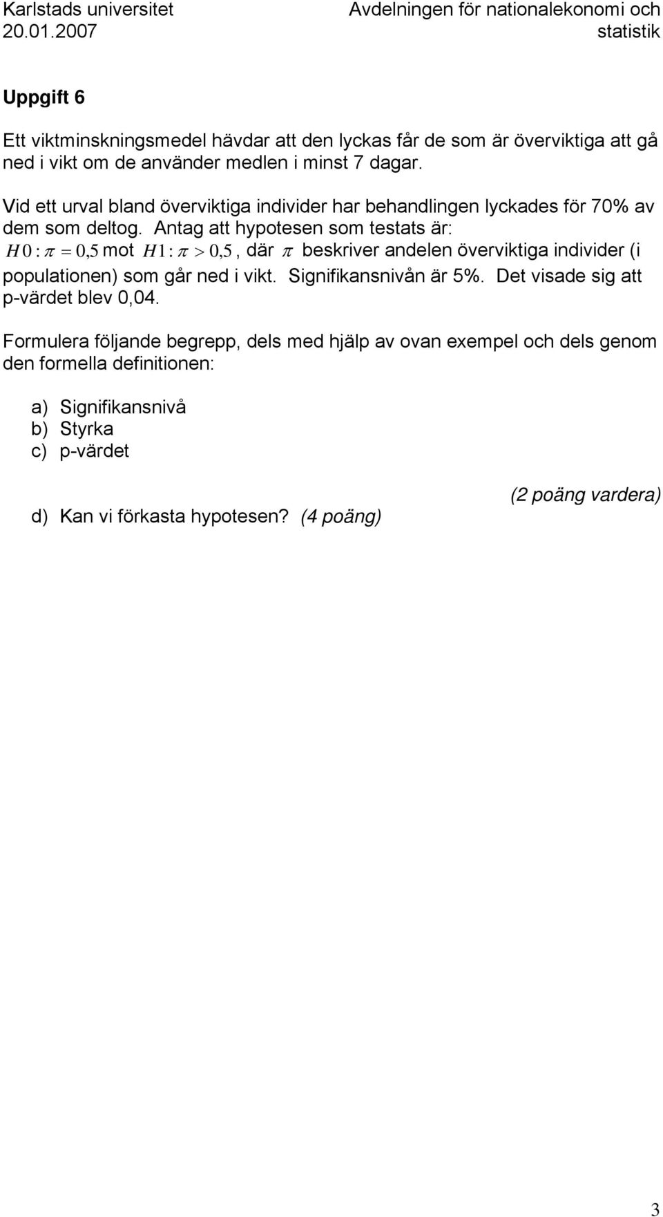 Atag att hypotese som testats är: H 0 : π = 0, 5 mot H 1 : π > 0, 5, där π beskriver adele överviktiga idivider (i populatioe) som går ed i vikt.