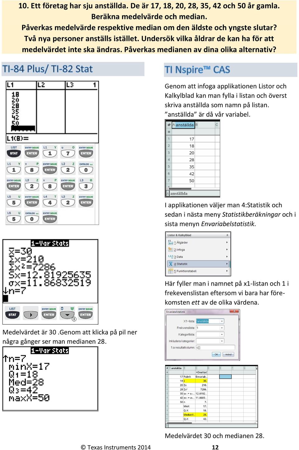 Genom att infoga applikationen Listor och Kalkylblad kan man fylla i listan och överst skriva anställda som namn på listan. anställda är då vår variabel.