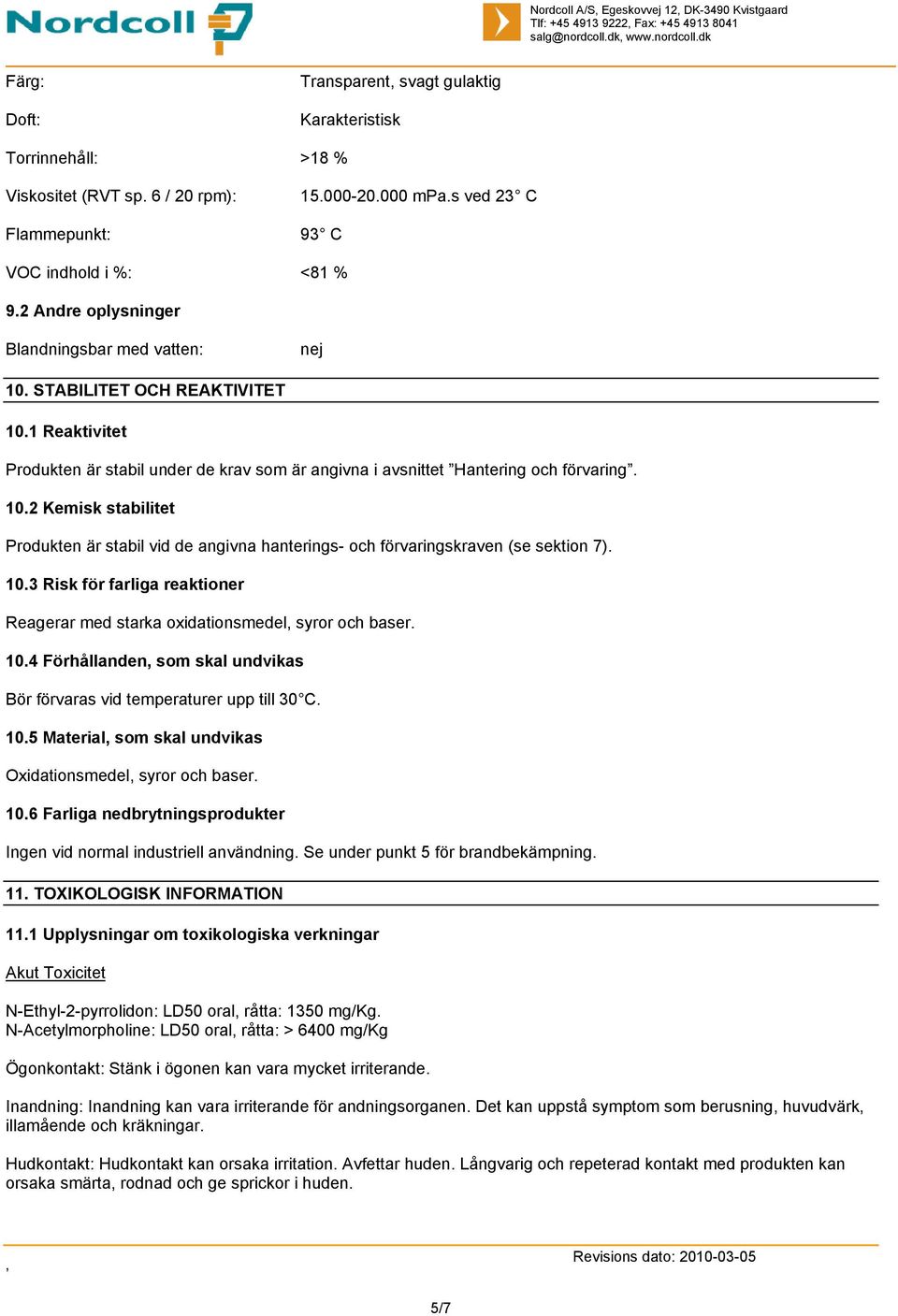 10.3 Risk för farliga reaktioner Reagerar med starka oxidationsmedel, syror och baser. 10.4 Förhållanden, som skal undvikas Bör förvaras vid temperaturer upp till 30 C. 10.5 Material, som skal undvikas Oxidationsmedel, syror och baser.