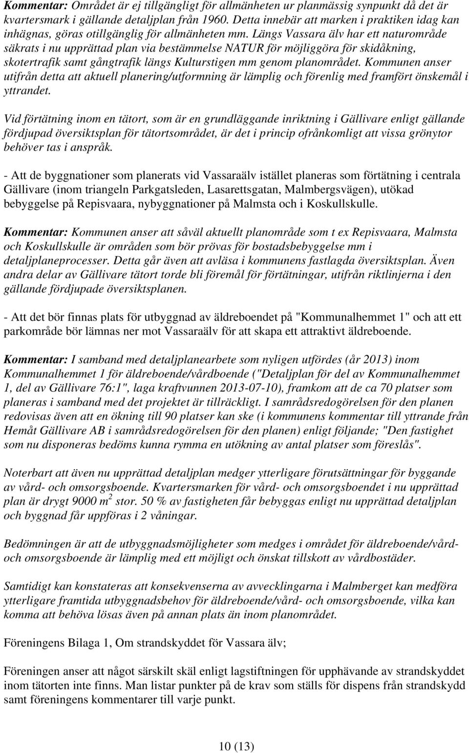 Längs Vassara älv har ett naturområde säkrats i nu upprättad plan via bestämmelse NATUR för möjliggöra för skidåkning, skotertrafik samt gångtrafik längs Kulturstigen mm genom planområdet.