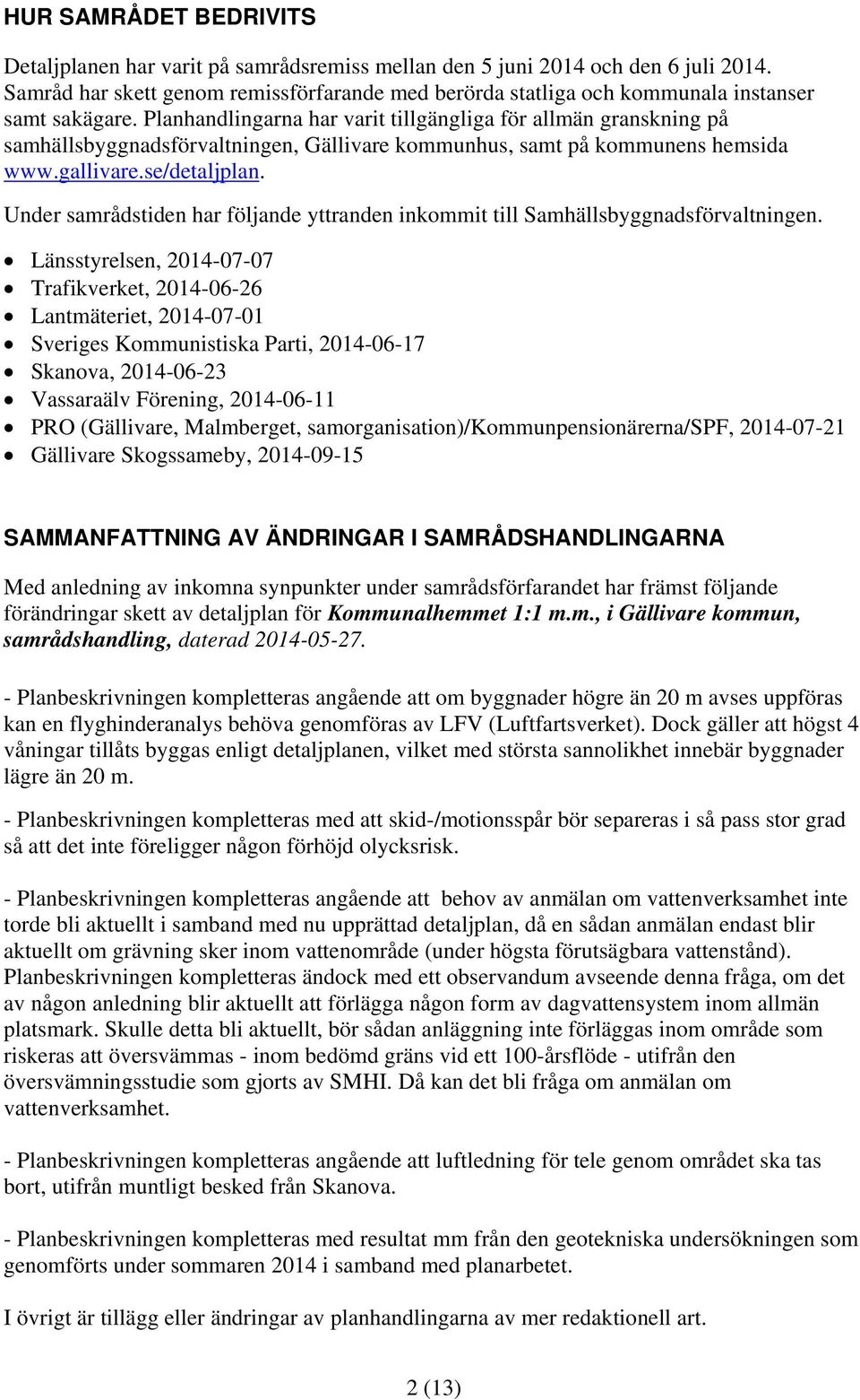 Planhandlingarna har varit tillgängliga för allmän granskning på samhällsbyggnadsförvaltningen, Gällivare kommunhus, samt på kommunens hemsida www.gallivare.se/detaljplan.