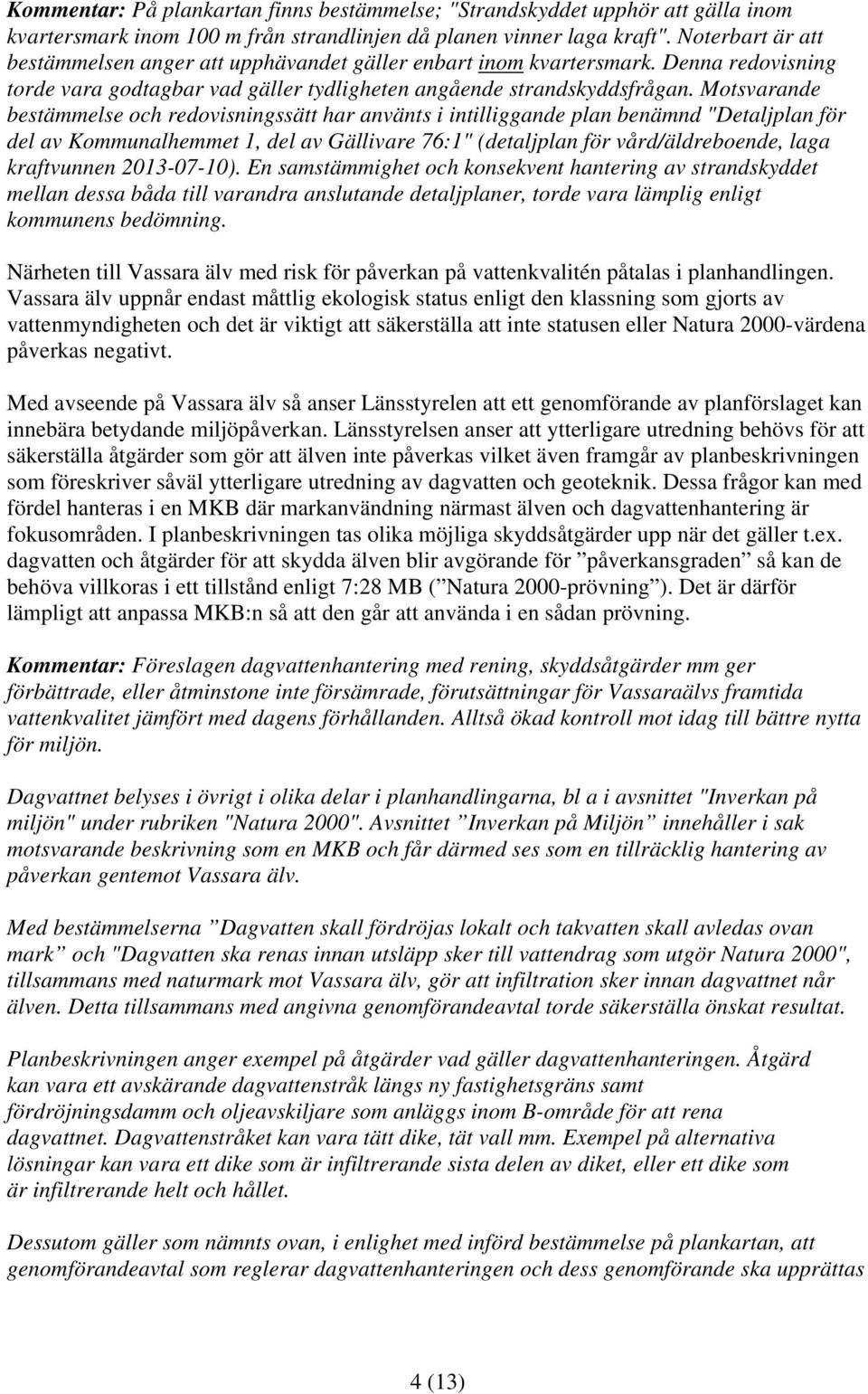 Motsvarande bestämmelse och redovisningssätt har använts i intilliggande plan benämnd "Detaljplan för del av Kommunalhemmet 1, del av Gällivare 76:1" (detaljplan för vård/äldreboende, laga