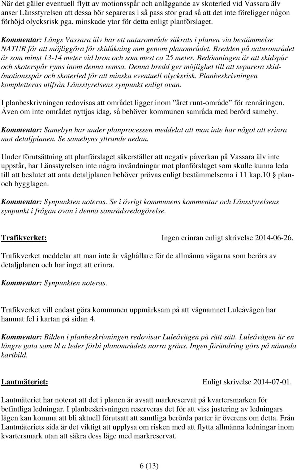 Kommentar: Längs Vassara älv har ett naturområde säkrats i planen via bestämmelse NATUR för att möjliggöra för skidåkning mm genom planområdet.