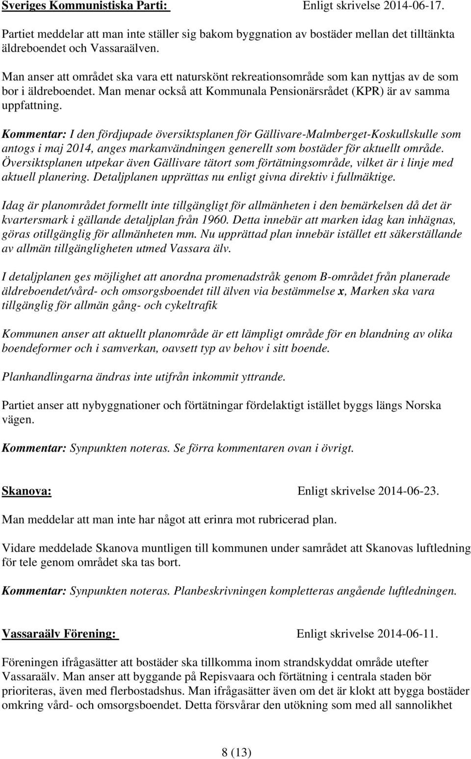 Kommentar: I den fördjupade översiktsplanen för Gällivare-Malmberget-Koskullskulle som antogs i maj 2014, anges markanvändningen generellt som bostäder för aktuellt område.