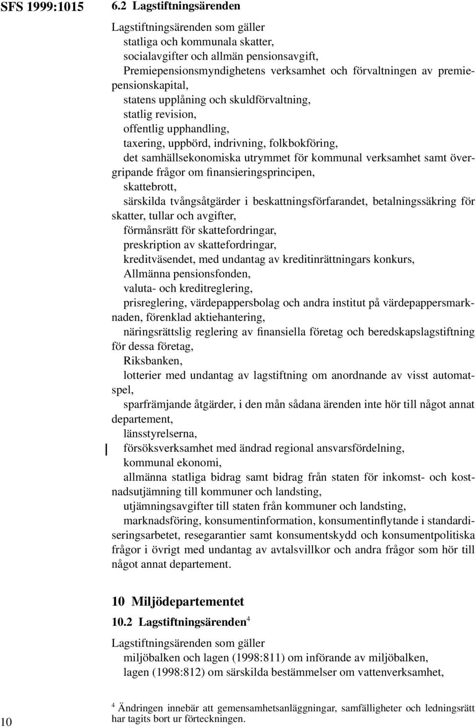 premiepensionskapital, statens upplåning och skuldförvaltning, statlig revision, offentlig upphandling, taxering, uppbörd, indrivning, folkbokföring, det samhällsekonomiska utrymmet för kommunal