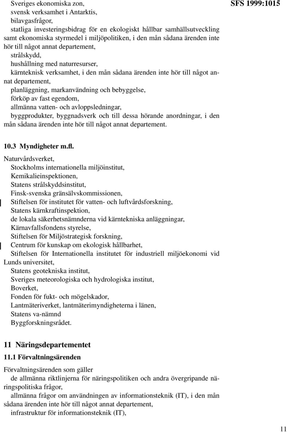 bebyggelse, förköp av fast egendom, allmänna vatten- och avloppsledningar, byggprodukter, byggnadsverk och till dessa hörande anordningar, i den mån sådana ärenden inte hör till något annat