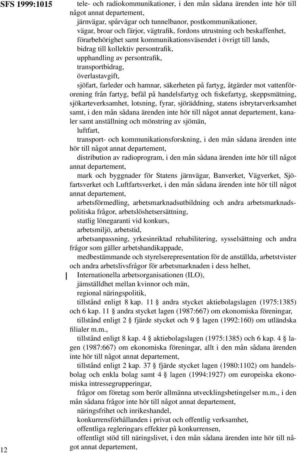 sjöfart, farleder och hamnar, säkerheten på fartyg, åtgärder mot vattenförorening från fartyg, befäl på handelsfartyg och fiskefartyg, skeppsmätning, sjökarteverksamhet, lotsning, fyrar, sjöräddning,