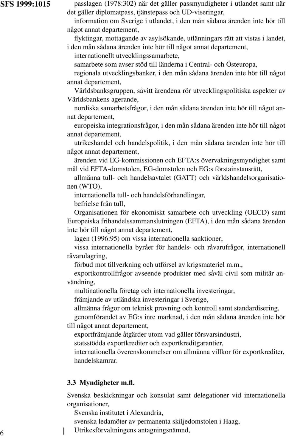 utvecklingssamarbete, samarbete som avser stöd till länderna i Central- och Östeuropa, regionala utvecklingsbanker, i den mån sådana ärenden inte hör till något annat Världsbanksgruppen, såvitt