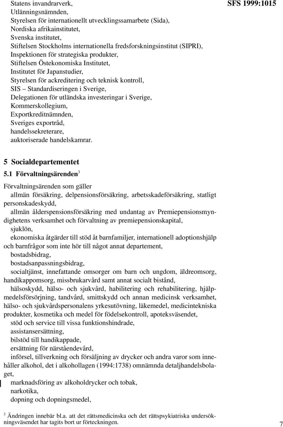 Standardiseringen i Sverige, Delegationen för utländska investeringar i Sverige, Kommerskollegium, Exportkreditnämnden, Sveriges exportråd, handelssekreterare, auktoriserade handelskamrar.