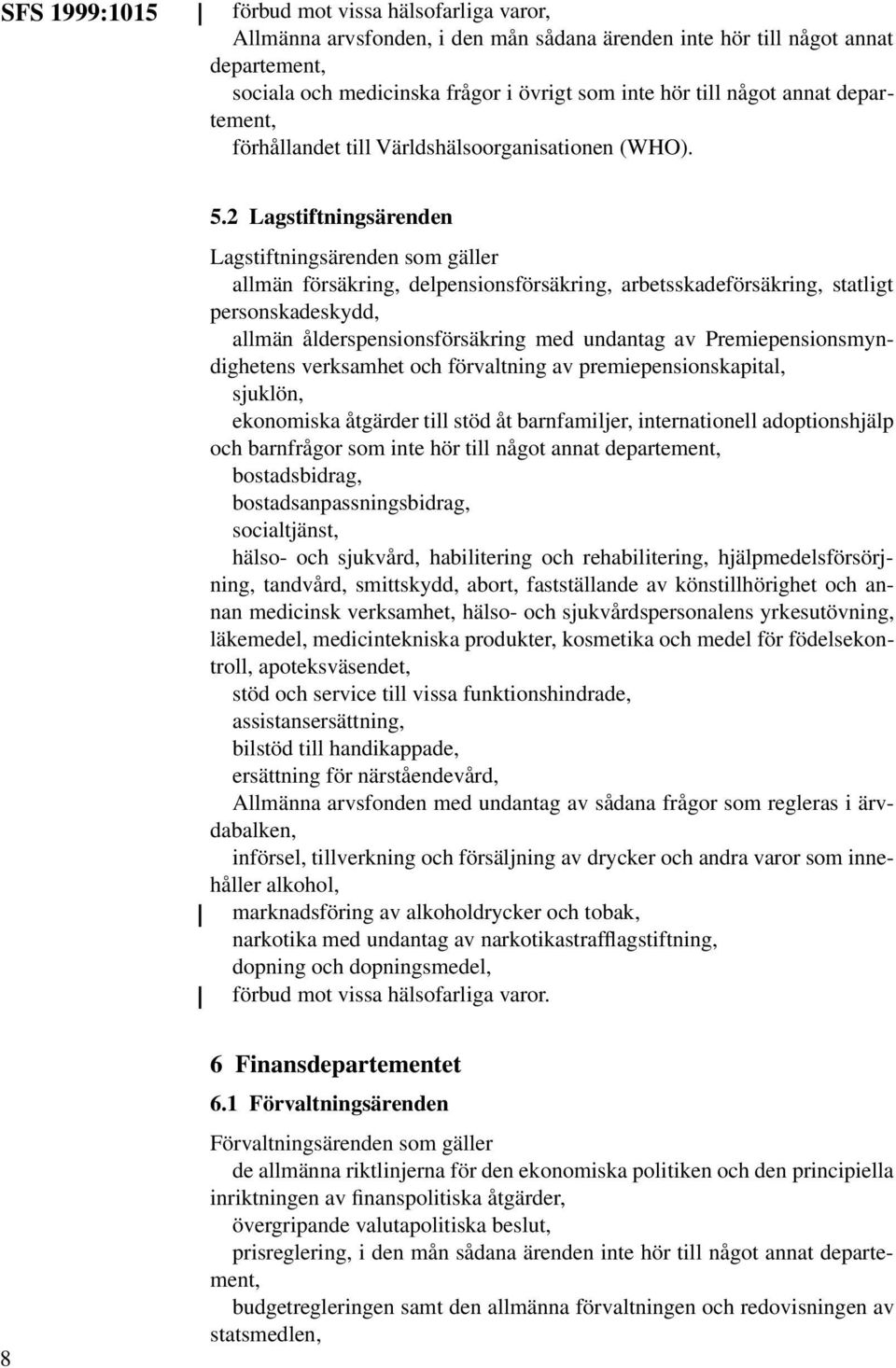 2 Lagstiftningsärenden Lagstiftningsärenden som gäller allmän försäkring, delpensionsförsäkring, arbetsskadeförsäkring, statligt personskadeskydd, allmän ålderspensionsförsäkring med undantag av