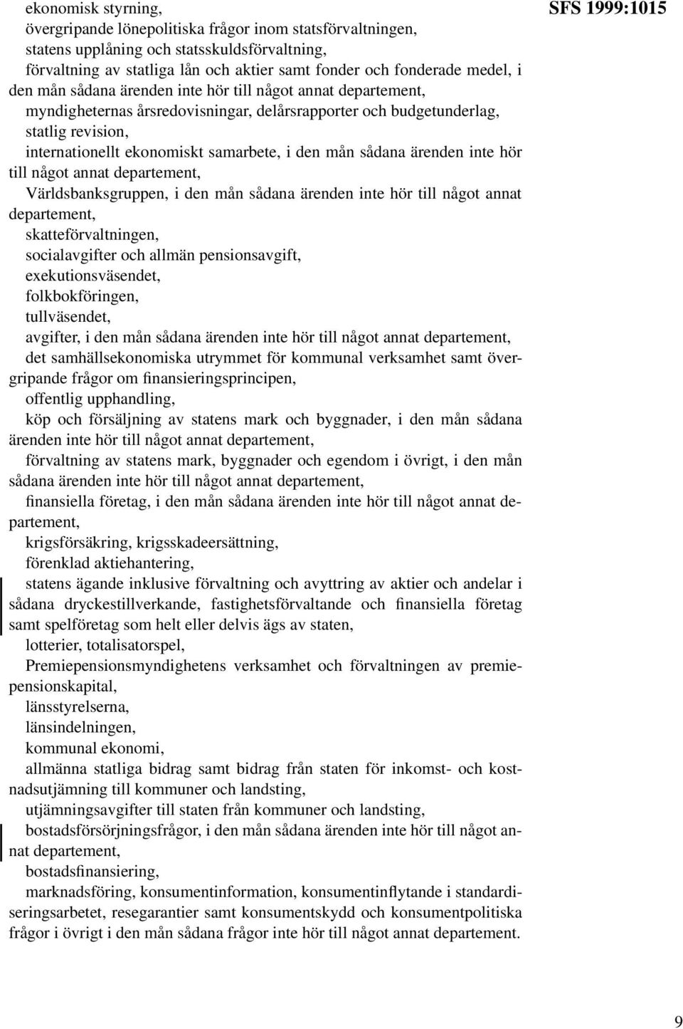 inte hör till något annat Världsbanksgruppen, i den mån sådana ärenden inte hör till något annat skatteförvaltningen, socialavgifter och allmän pensionsavgift, exekutionsväsendet, folkbokföringen,