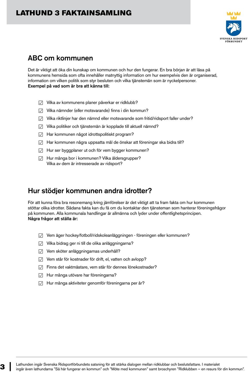 är nyckelpersoner. Exempel på vad som är bra att känna till: Vilka av kommunens planer påverkar er ridklubb? Vilka nämnder (eller motsvarande) finns i din kommun?