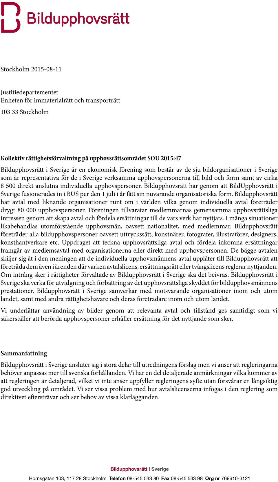 upphovspersoner. Bildupphovsrätt har genom att BildUpphovsrätt i Sverige fusionerades in i BUS per den 1 juli i år fått sin nuvarande organisatoriska form.