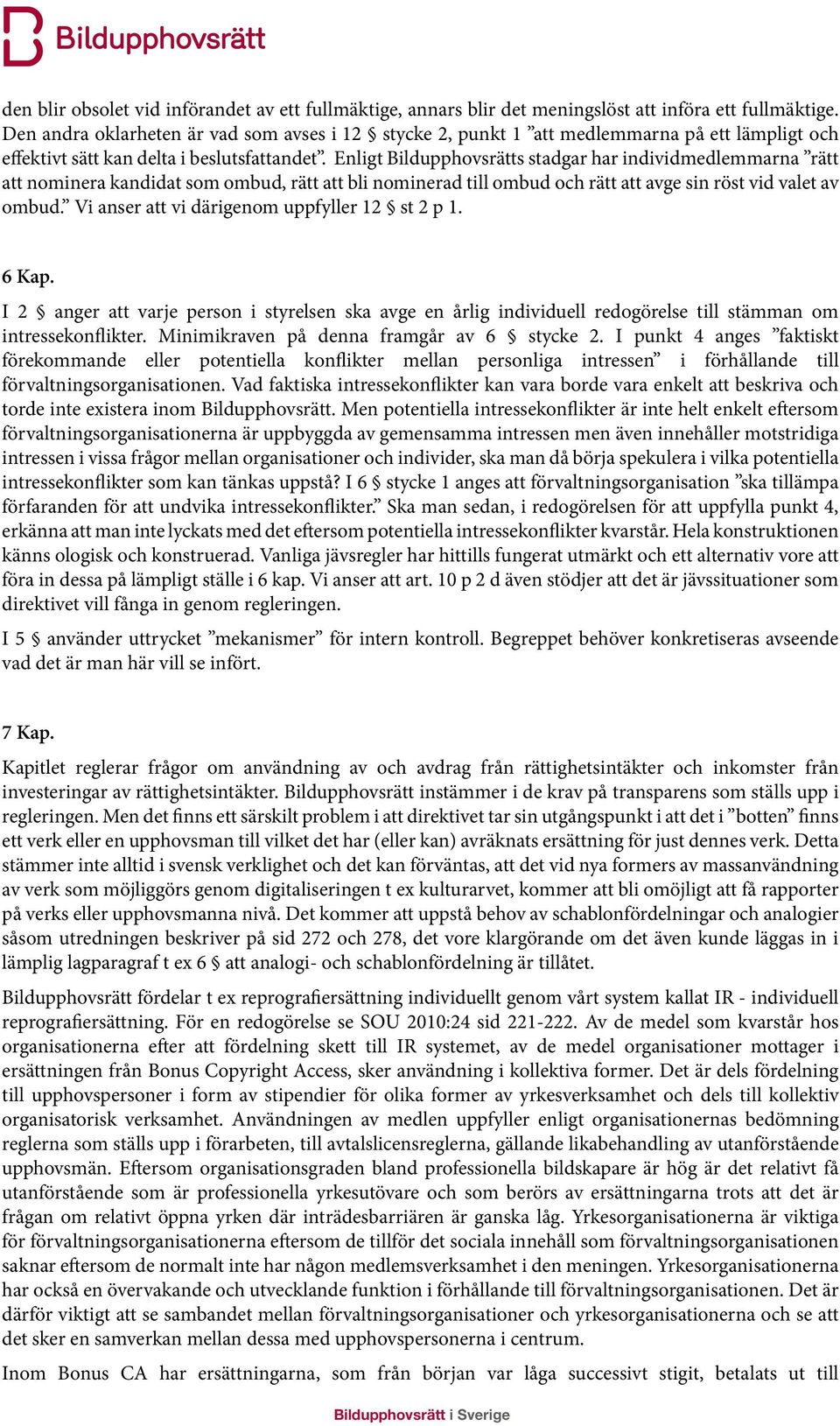 Enligt Bildupphovsrätts stadgar har individmedlemmarna rätt att nominera kandidat som ombud, rätt att bli nominerad till ombud och rätt att avge sin röst vid valet av ombud.