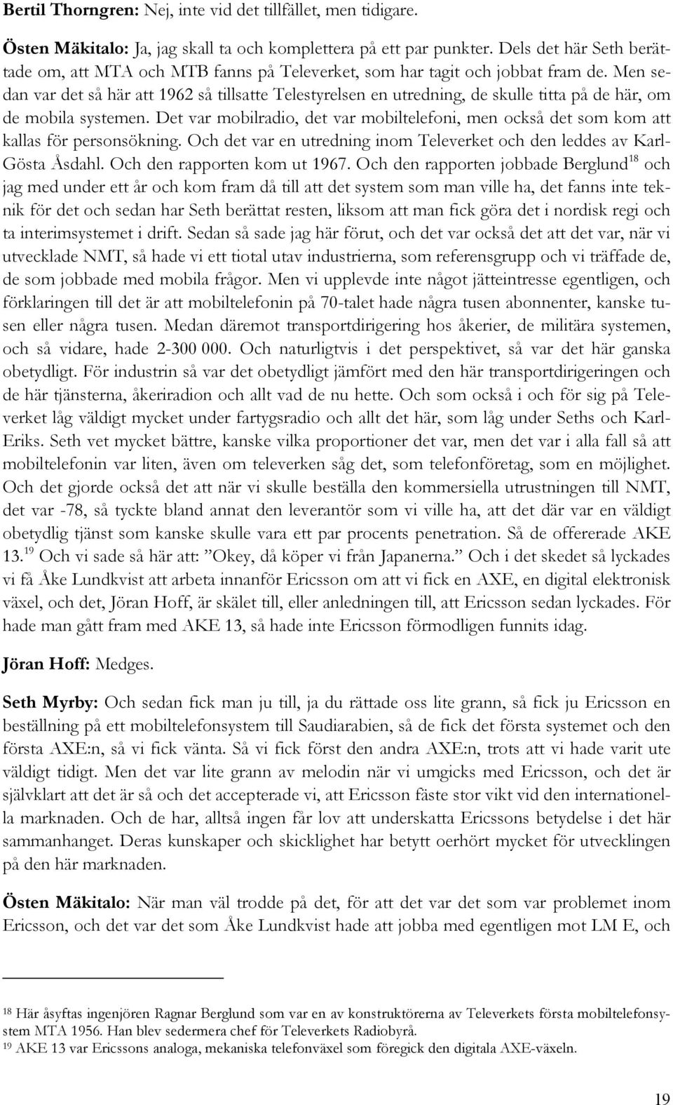 Men sedan var det så här att 1962 så tillsatte Telestyrelsen en utredning, de skulle titta på de här, om de mobila systemen.