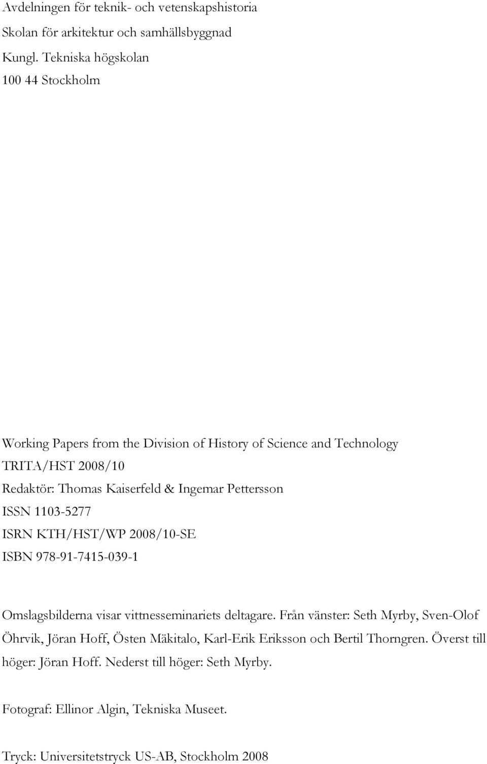 Pettersson ISSN 1103-5277 ISRN KTH/HST/WP 2008/10-SE ISBN 978-91-7415-039-1 Omslagsbilderna visar vittnesseminariets deltagare.