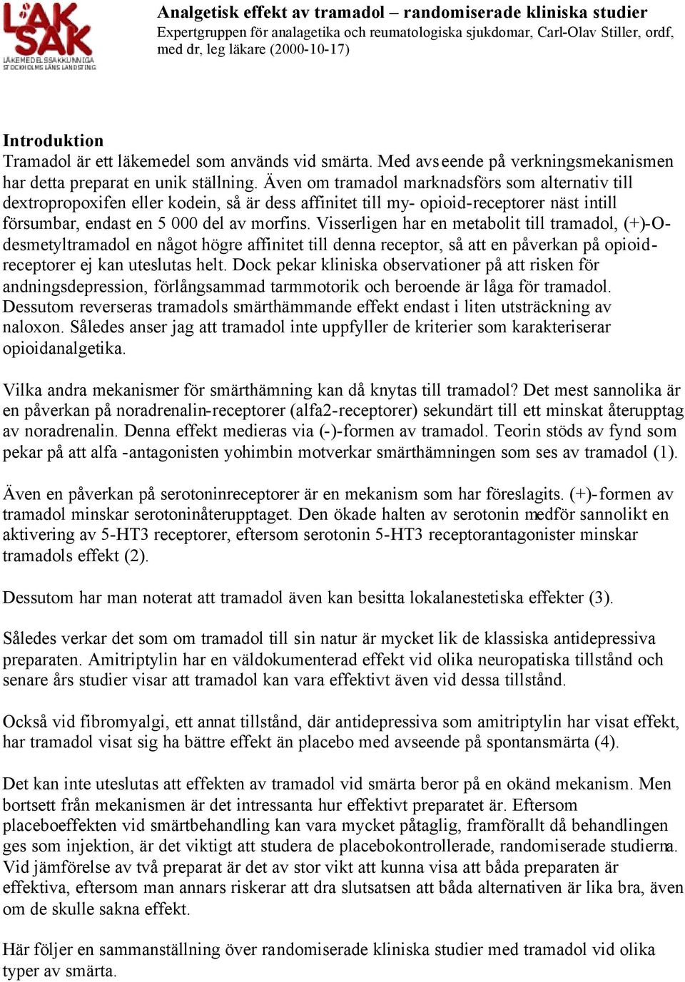 Även om tramadol marknadsförs som alternativ till dextropropoxifen eller kodein, så är dess affinitet till my- opioid-receptorer näst intill försumbar, endast en 5 000 del av morfins.