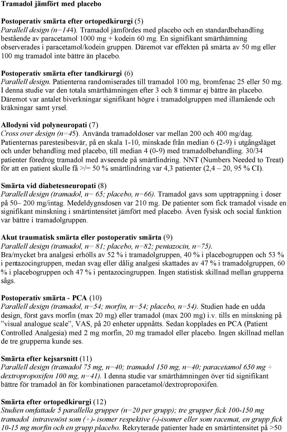 Däremot var effekten på smärta av 50 mg eller 100 mg tramadol inte bättre än placebo. Postoperativ smärta efter tandkirurgi (6) Parallell design.