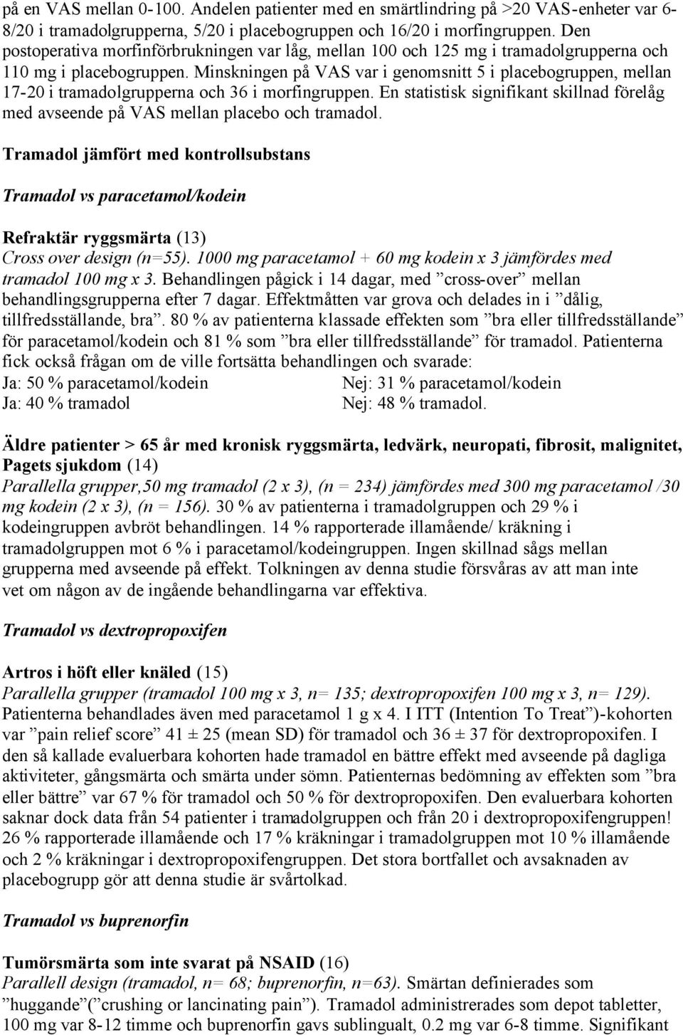 Minskningen på VAS var i genomsnitt 5 i placebogruppen, mellan 17-20 i tramadolgrupperna och 36 i morfingruppen.