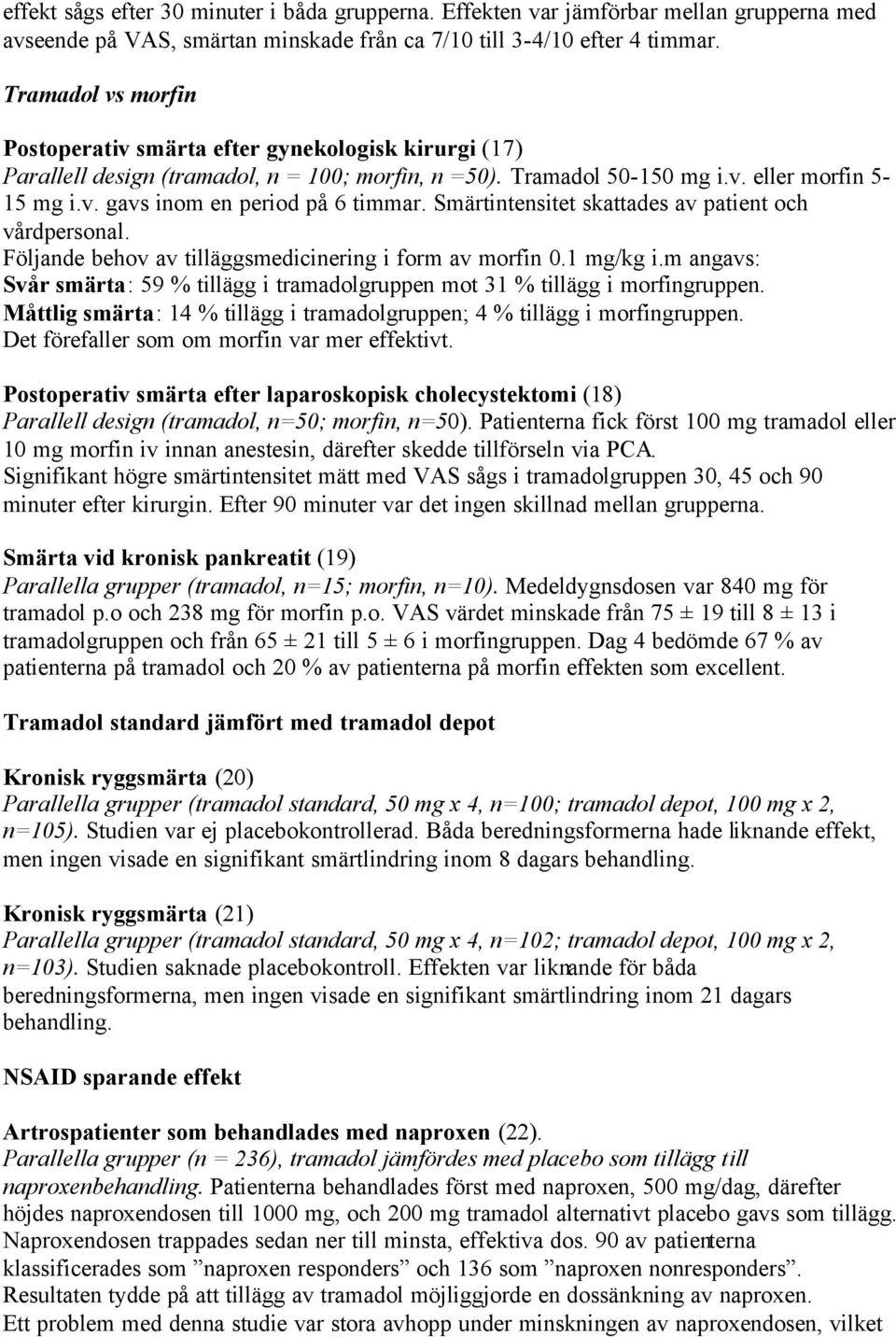 Smärtintensitet skattades av patient och vårdpersonal. Följande behov av tilläggsmedicinering i form av morfin 0.1 mg/kg i.