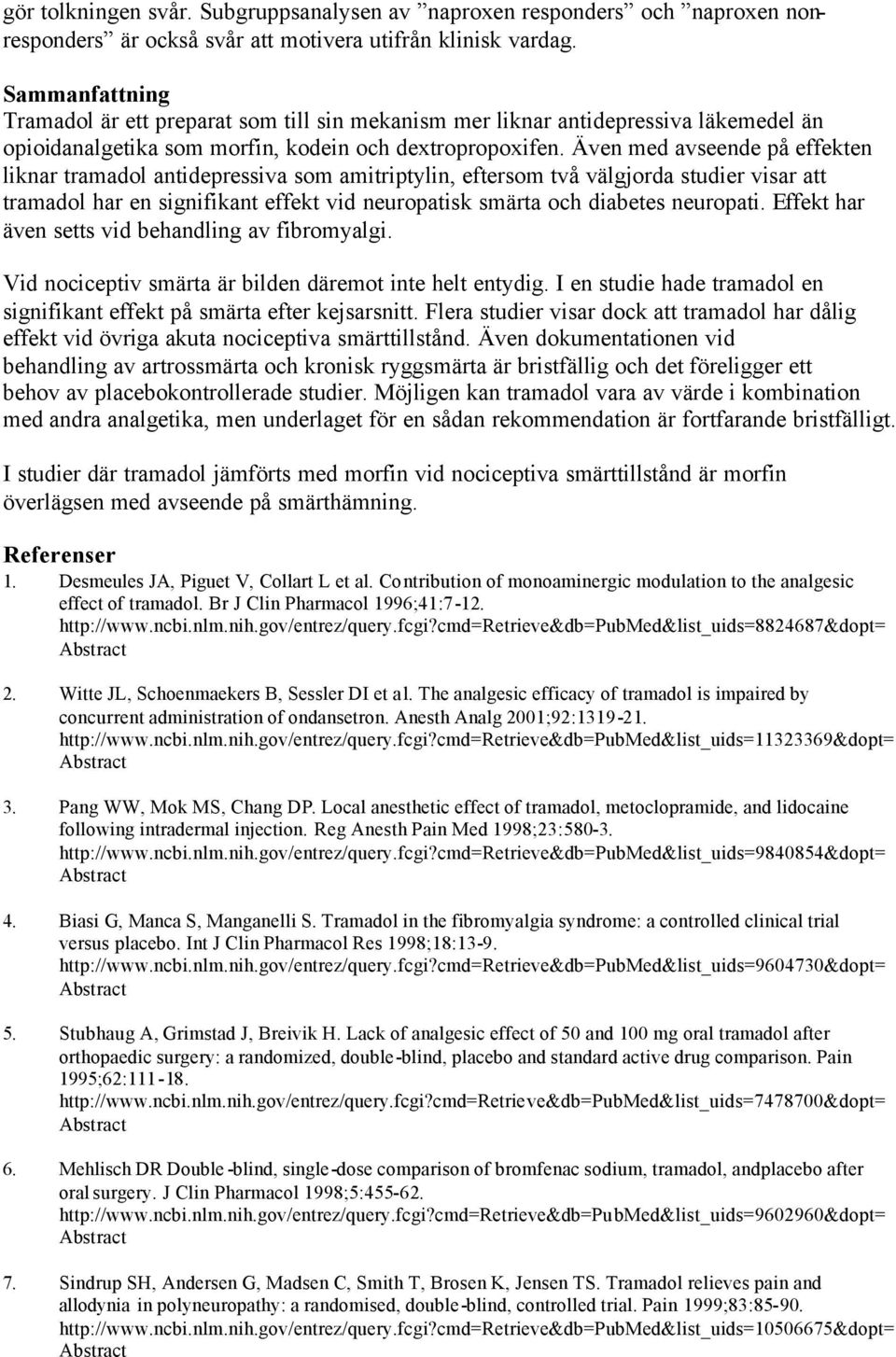 Även med avseende på effekten liknar tramadol antidepressiva som amitriptylin, eftersom två välgjorda studier visar att tramadol har en signifikant effekt vid neuropatisk smärta och diabetes