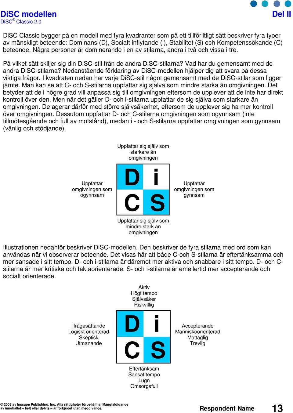 Kompetenssökande (C) beteende. Några personer är dominerande i en av stilarna, andra i två och vissa i tre. På vilket sätt skiljer sig din DiSC-stil från de andra DiSC-stilarna?