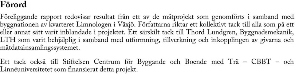 Ett särskilt tack till Thord Lundgren, Byggnadsmekanik, LTH som varit behjälplig i samband med utformning, tillverkning och inkopplingen av