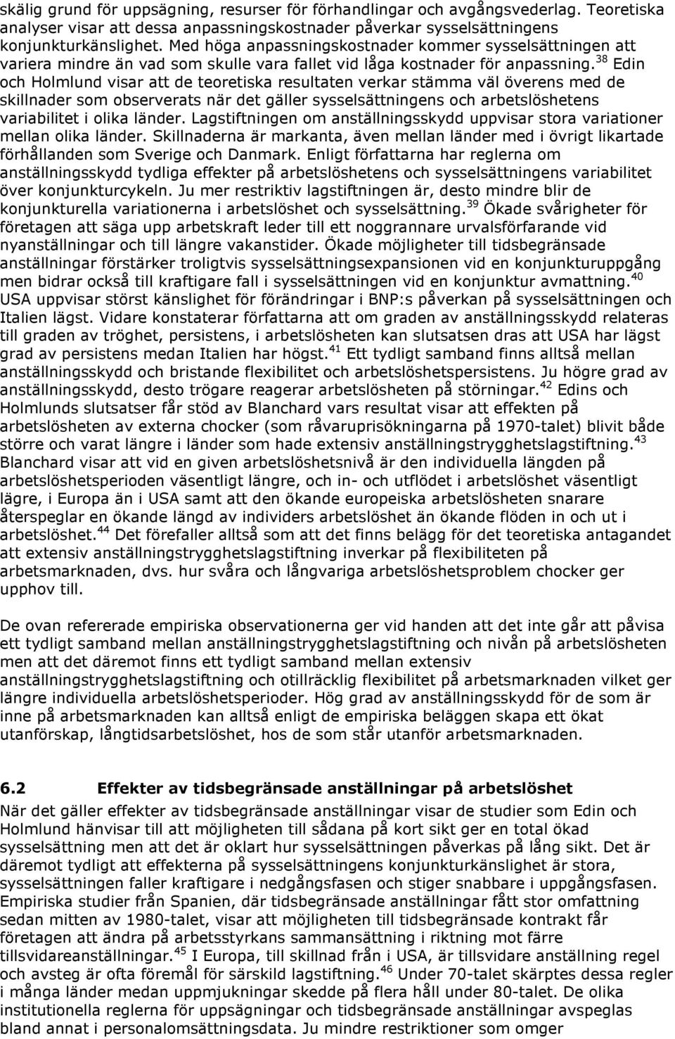 38 Edin och Holmlund visar att de teoretiska resultaten verkar stämma väl överens med de skillnader som observerats när det gäller sysselsättningens och arbetslöshetens variabilitet i olika länder.