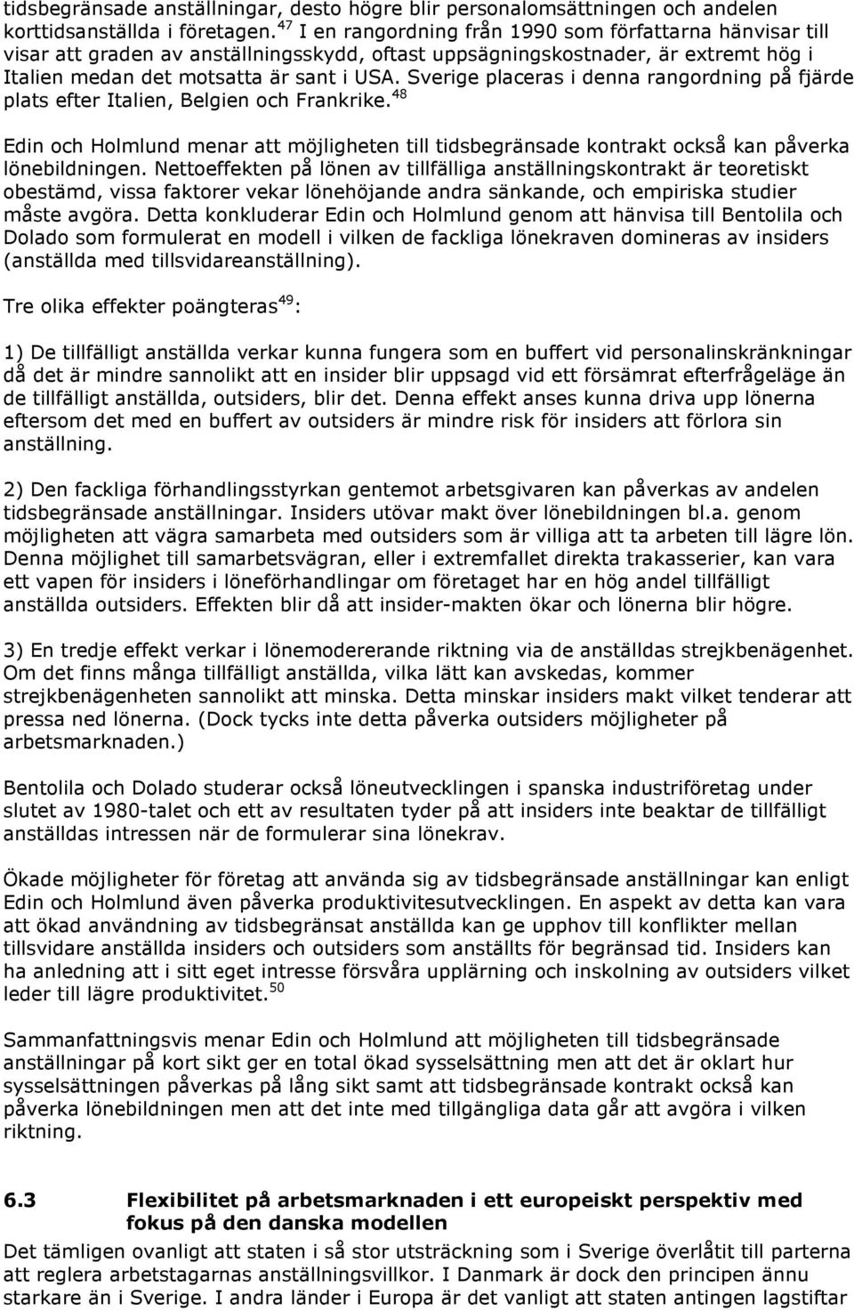 Sverige placeras i denna rangordning på fjärde plats efter Italien, Belgien och Frankrike. 48 Edin och Holmlund menar att möjligheten till tidsbegränsade kontrakt också kan påverka lönebildningen.