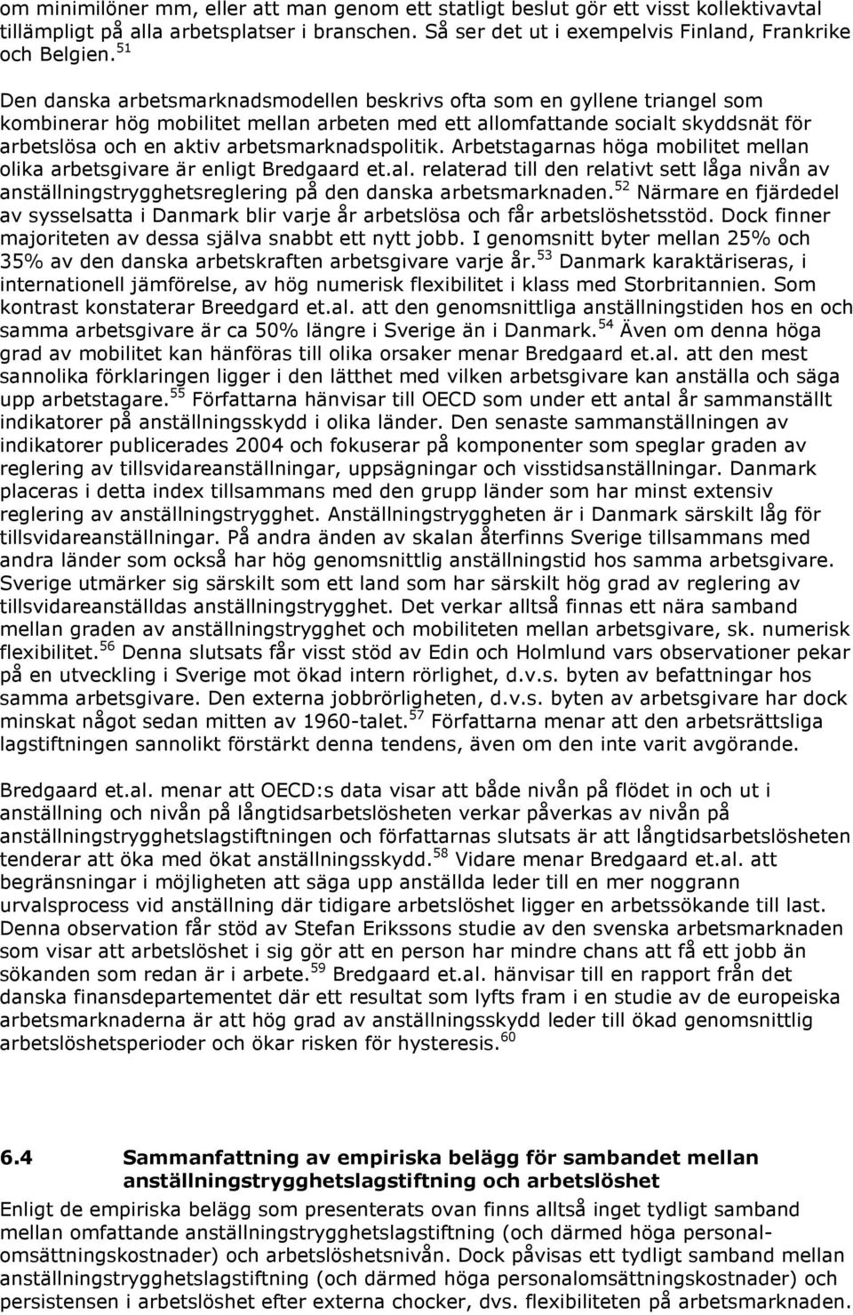 arbetsmarknadspolitik. Arbetstagarnas höga mobilitet mellan olika arbetsgivare är enligt Bredgaard et.al.