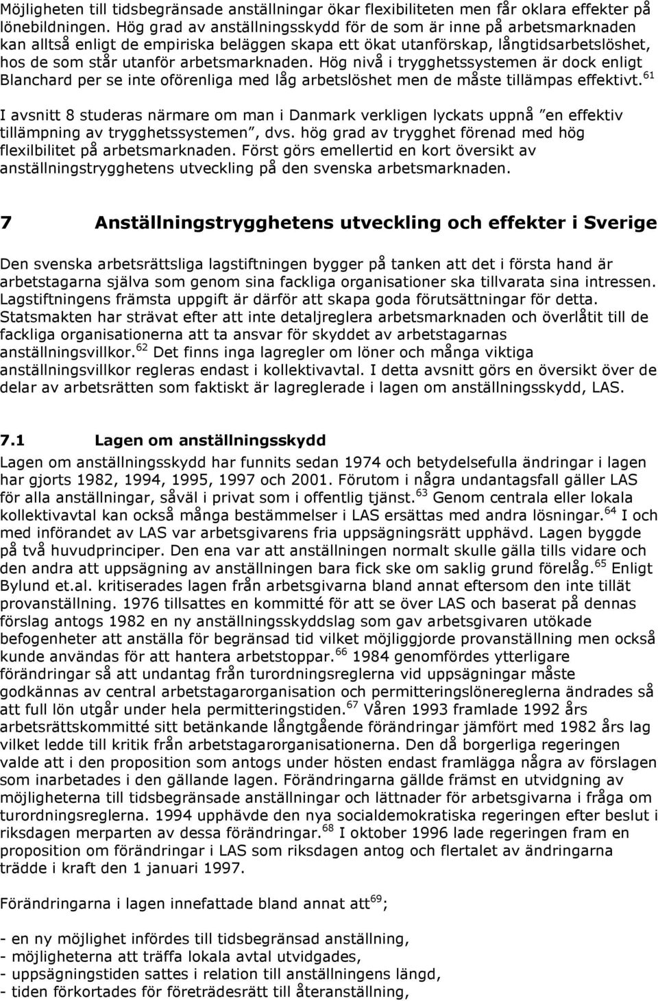 Hög nivå i trygghetssystemen är dock enligt Blanchard per se inte oförenliga med låg arbetslöshet men de måste tillämpas effektivt.