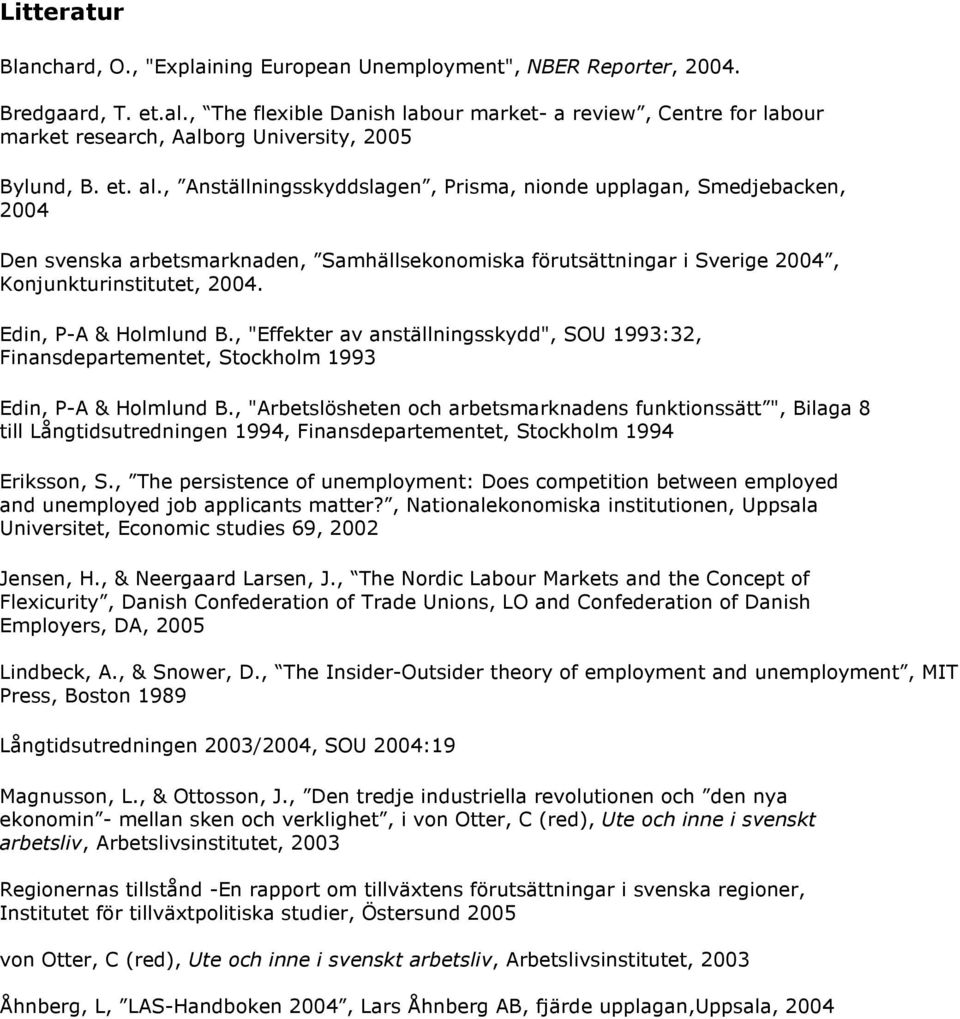 , Anställningsskyddslagen, Prisma, nionde upplagan, Smedjebacken, 2004 Den svenska arbetsmarknaden, Samhällsekonomiska förutsättningar i Sverige 2004, Konjunkturinstitutet, 2004.