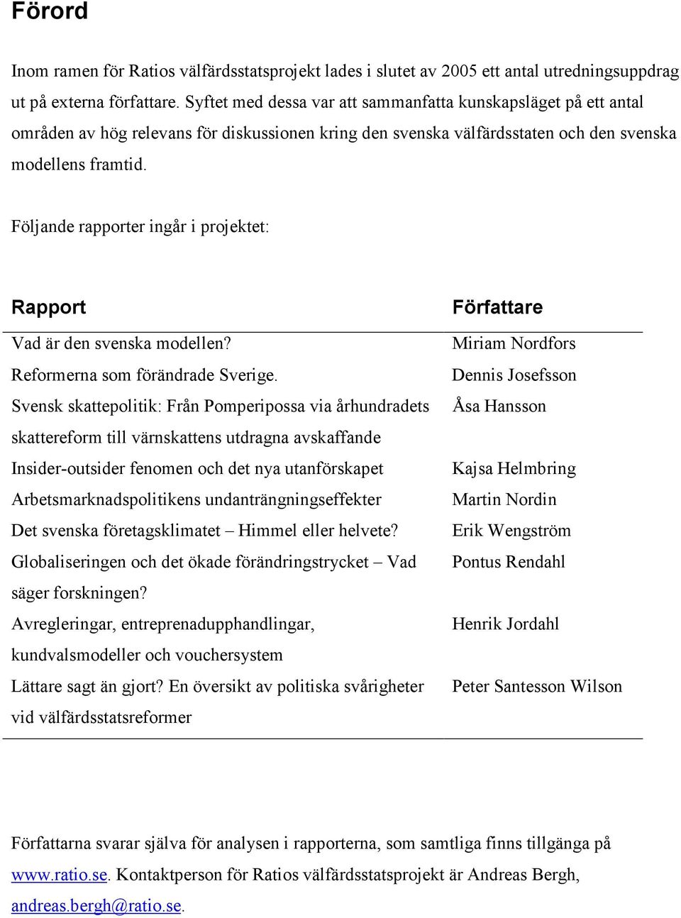 Följande rapporter ingår i projektet: Rapport Vad är den svenska modellen? Reformerna som förändrade Sverige.