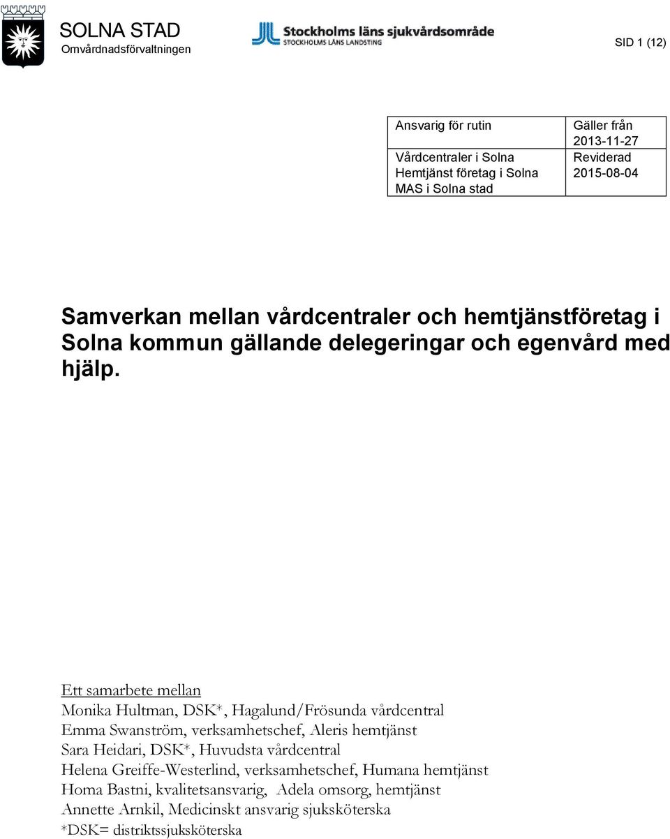 Ett samarbete mellan Monika Hultman, DSK*, Hagalund/Frösunda vårdcentral Emma Swanström, verksamhetschef, Aleris hemtjänst Sara Heidari, DSK*, Huvudsta