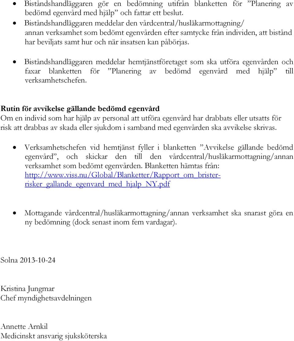 påbörjas. Biståndshandläggaren meddelar hemtjänstföretaget som ska utföra egenvården och faxar blanketten för Planering av bedömd egenvård med hjälp till verksamhetschefen.