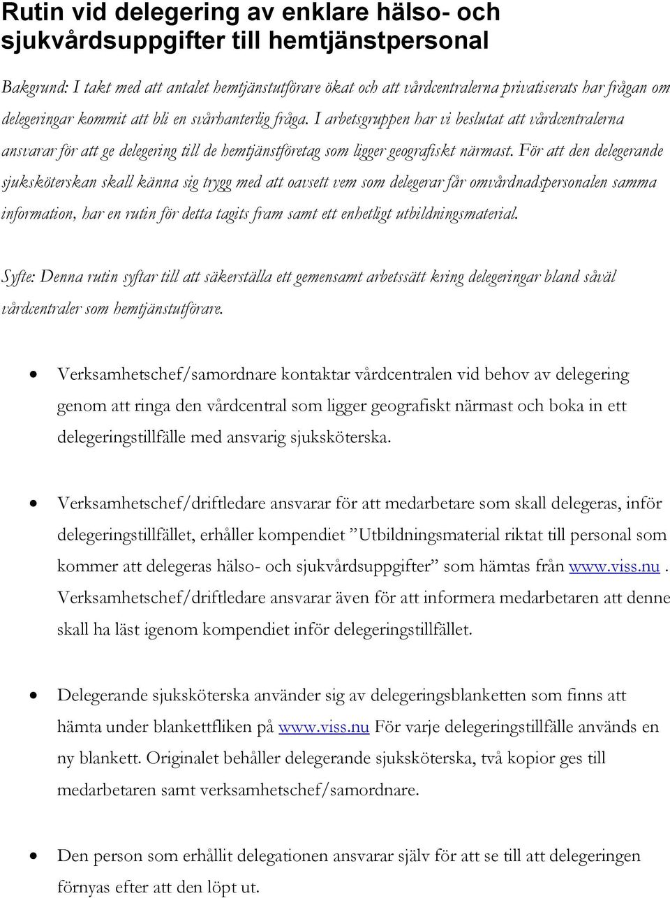 För att den delegerande sjuksköterskan skall känna sig trygg med att oavsett vem som delegerar får omvårdnadspersonalen samma information, har en rutin för detta tagits fram samt ett enhetligt