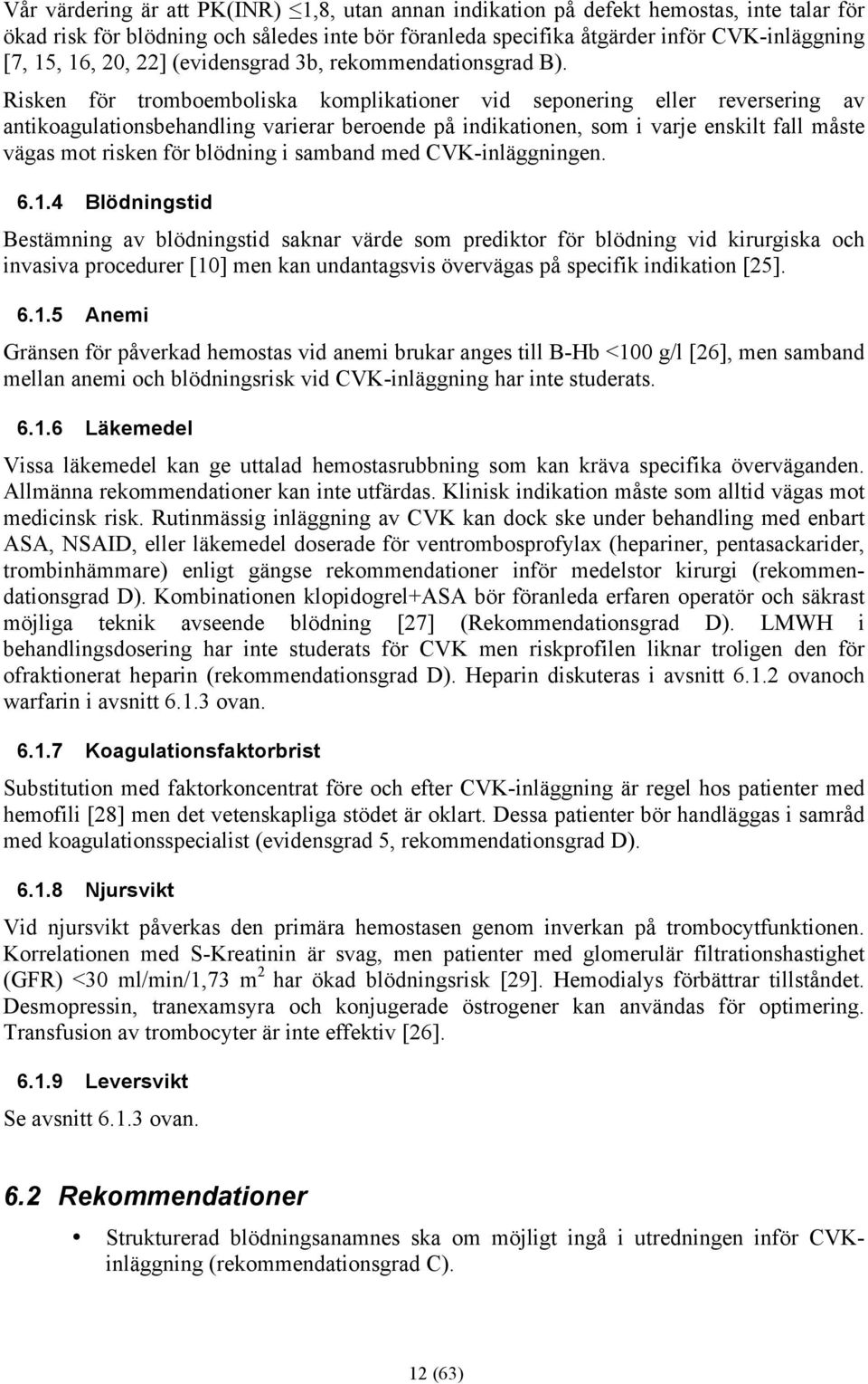 Risken för tromboemboliska komplikationer vid seponering eller reversering av antikoagulationsbehandling varierar beroende på indikationen, som i varje enskilt fall måste vägas mot risken för