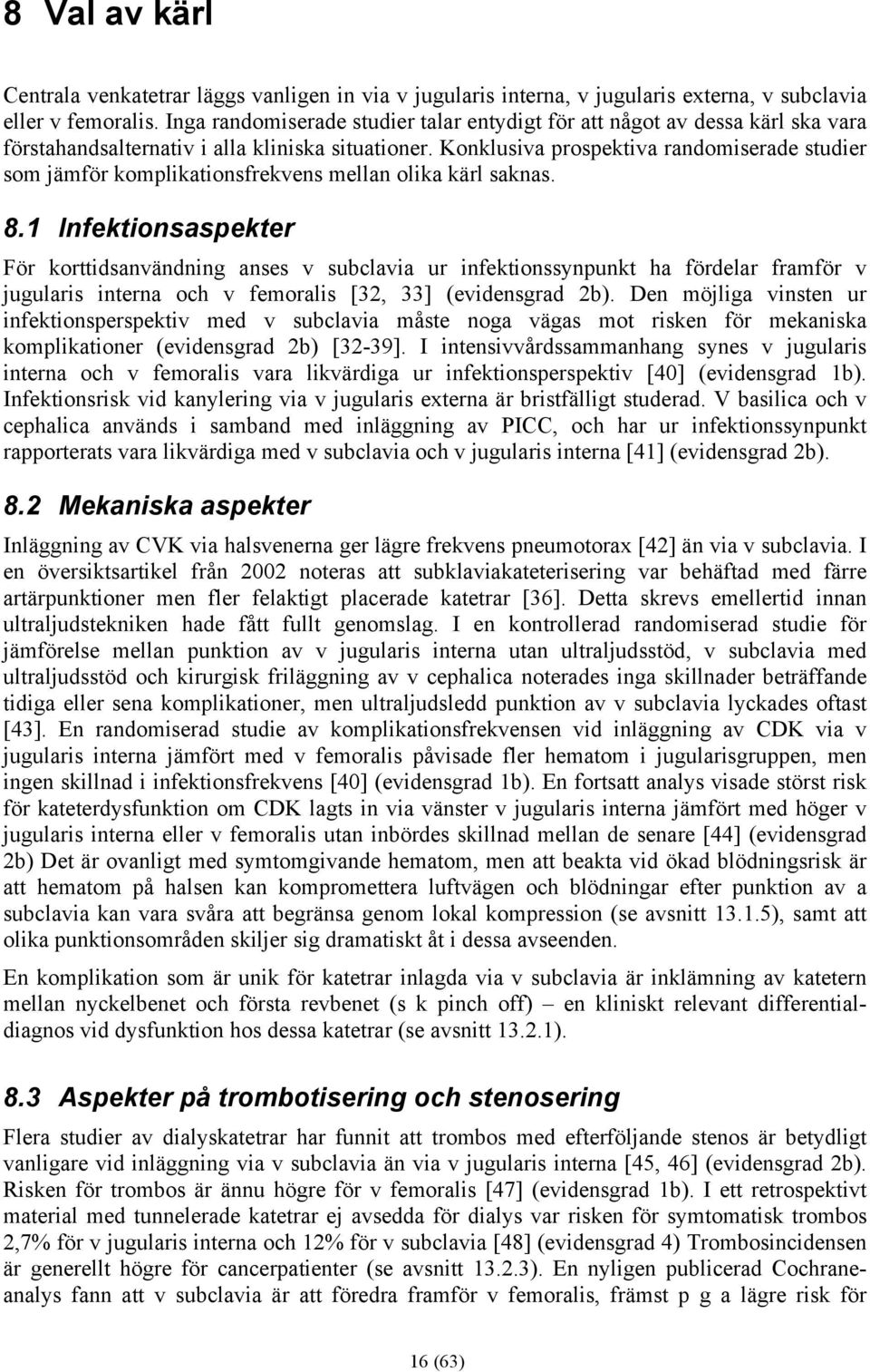 Konklusiva prospektiva randomiserade studier som jämför komplikationsfrekvens mellan olika kärl saknas. 8.