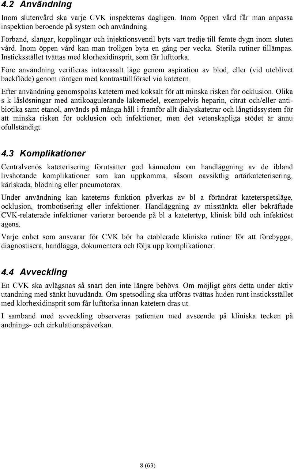 Insticksstället tvättas med klorhexidinsprit, som får lufttorka.