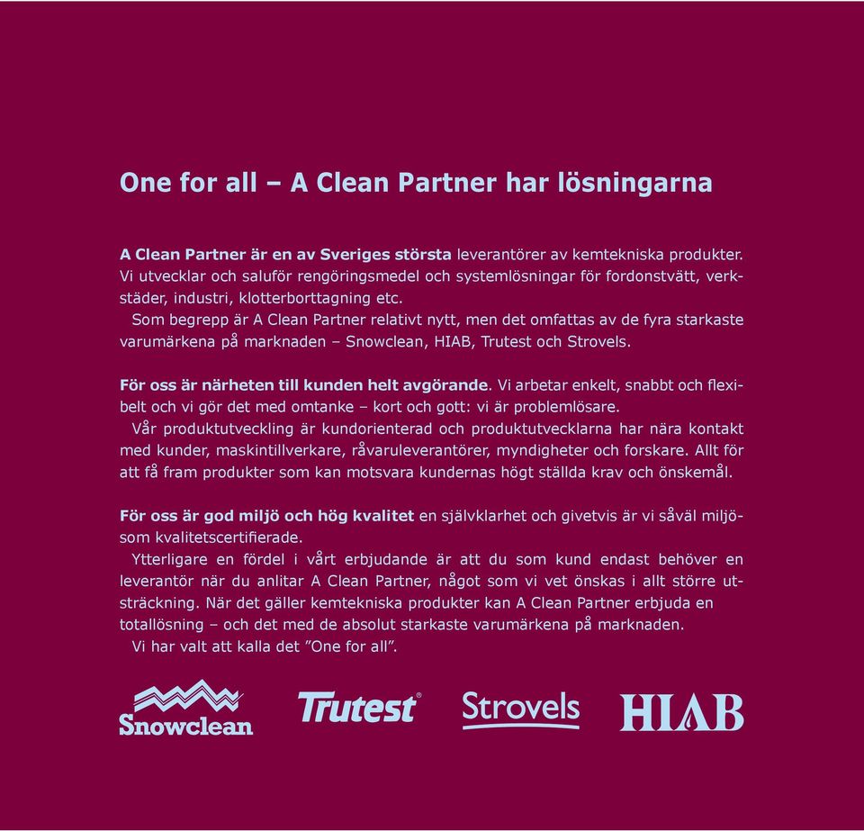 Som begrepp är A Clean Partner relativt nytt, men det omfattas av de fyra starkaste varumärkena på marknaden Snowclean, HIAB, Trutest och Strovels. För oss är närheten till kunden helt avgörande.