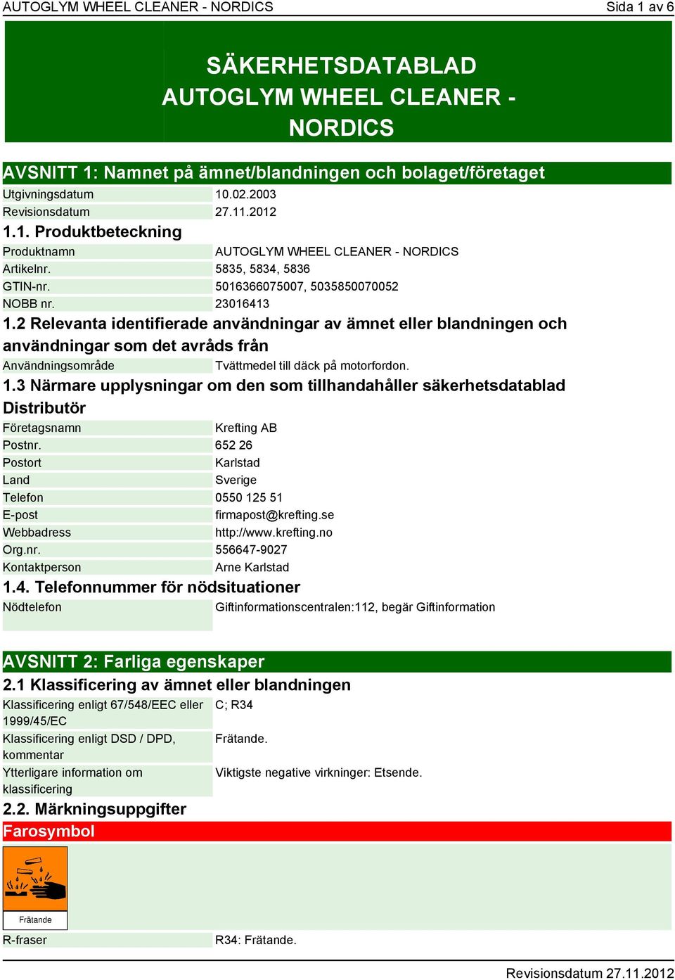 2 Relevanta identifierade användningar av ämnet eller blandningen och användningar som det avråds från Användningsområde Tvättmedel till däck på motorfordon. 1.