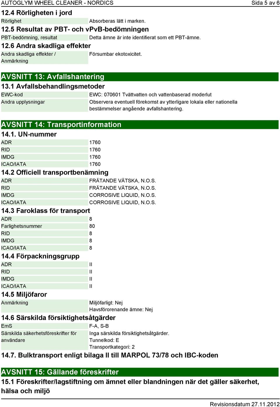 1 Avfallsbehandlingsmetoder EWC-kod EWC: 070601 Tvättvatten och vattenbaserad moderlut Andra upplysningar AVSNITT 14: Transportinformation 14.1. UN-nummer ADR 1760 RID 1760 IMDG 1760 ICAO/IATA 1760 14.