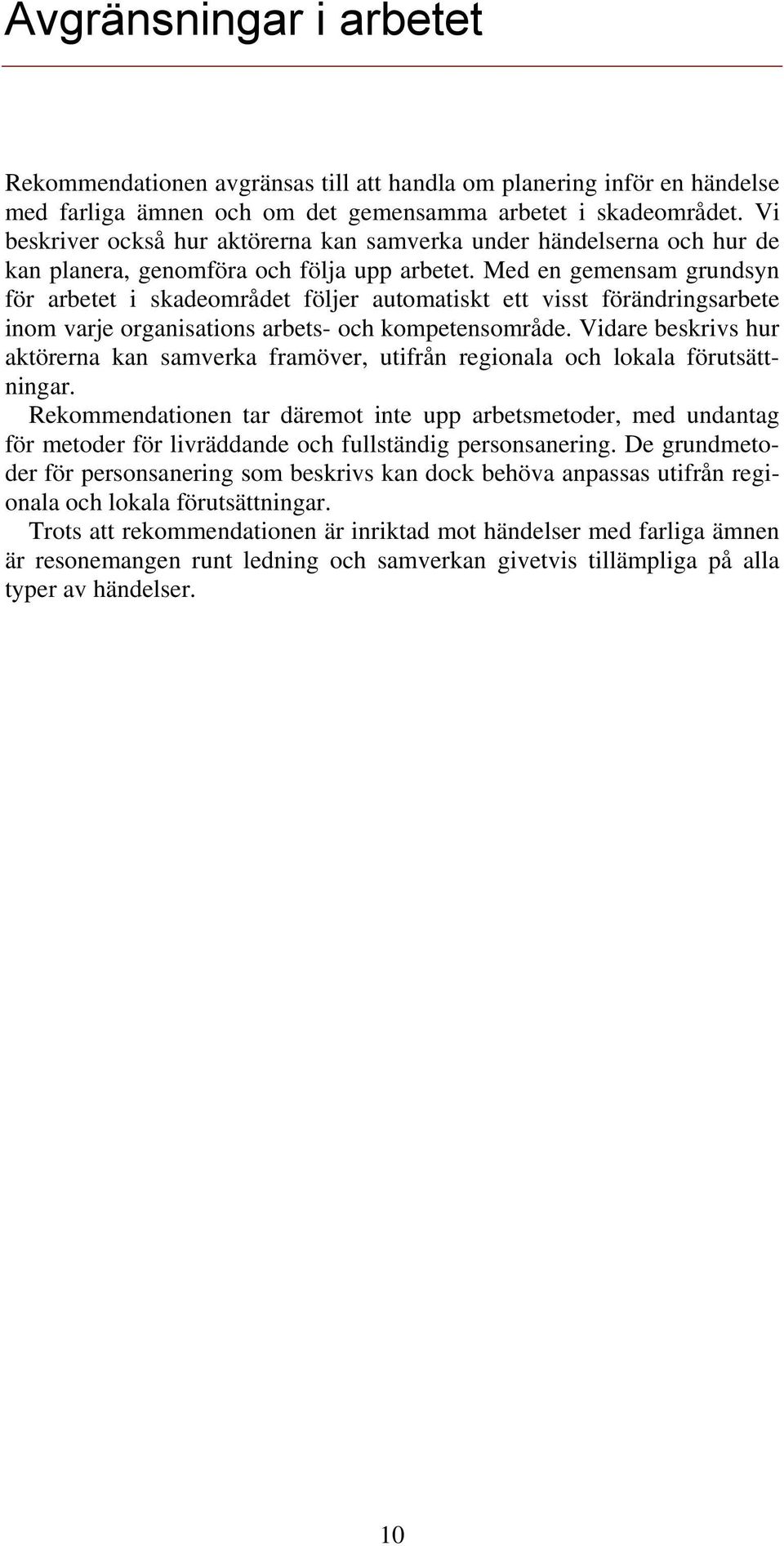 Med en gemensam grundsyn för arbetet i skadeområdet följer automatiskt ett visst förändringsarbete inom varje organisations arbets- och kompetensområde.