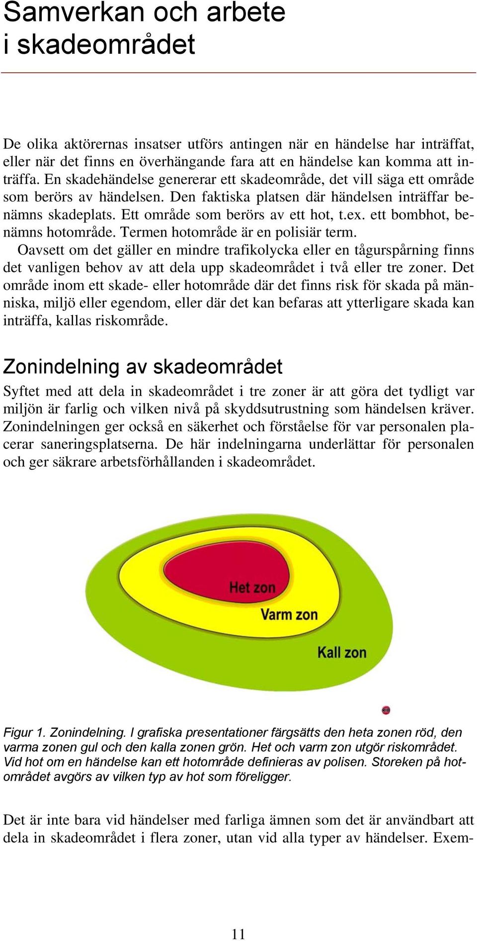 ett bombhot, benämns hotområde. Termen hotområde är en polisiär term.