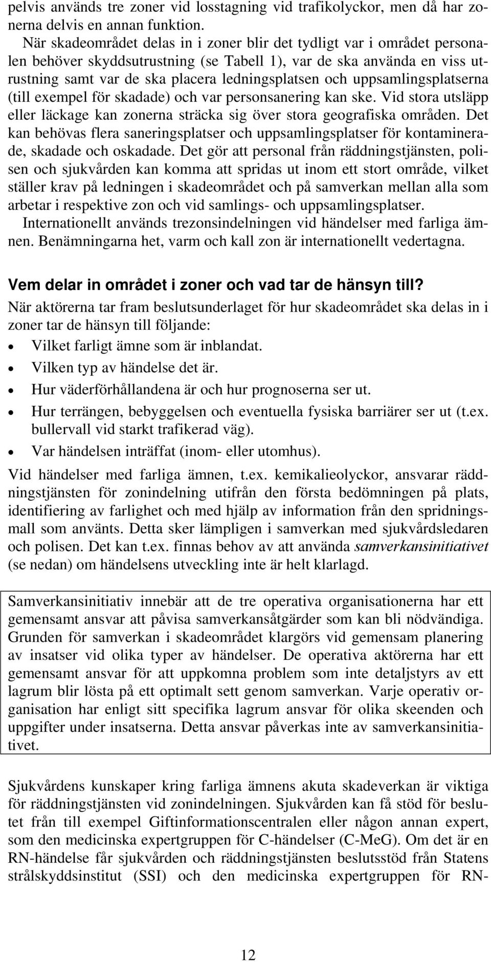 uppsamlingsplatserna (till exempel för skadade) och var personsanering kan ske. Vid stora utsläpp eller läckage kan zonerna sträcka sig över stora geografiska områden.