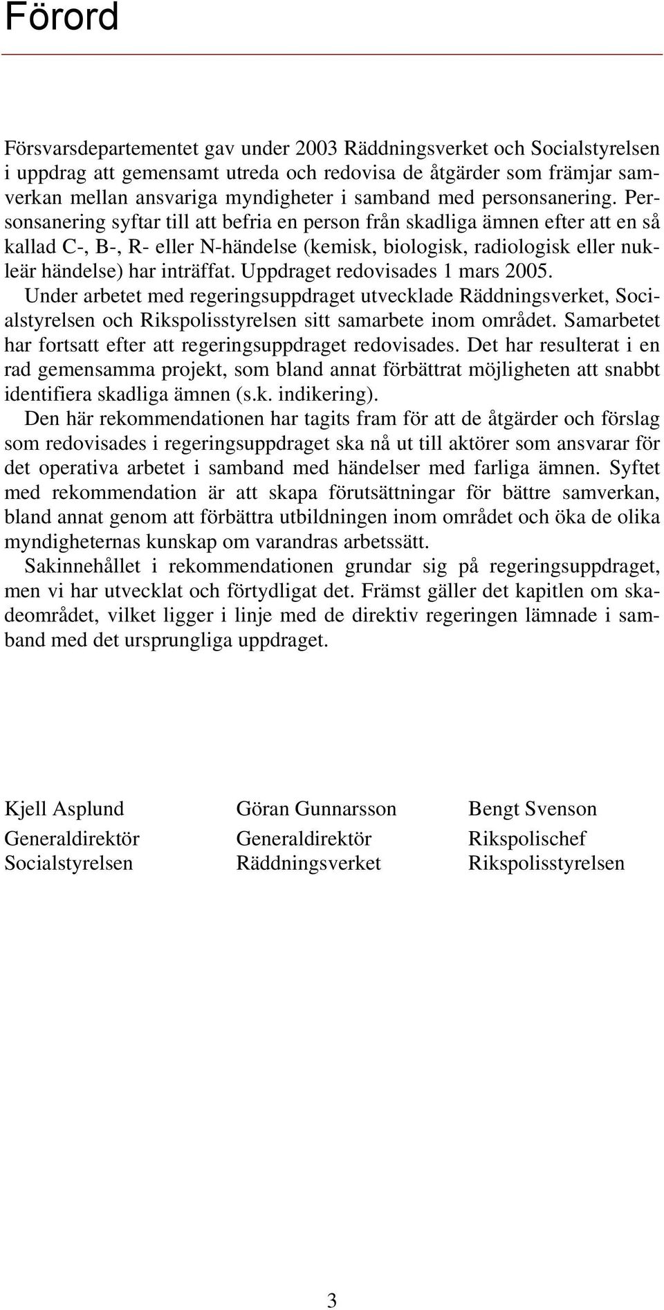 Personsanering syftar till att befria en person från skadliga ämnen efter att en så kallad C-, B-, R- eller N-händelse (kemisk, biologisk, radiologisk eller nukleär händelse) har inträffat.