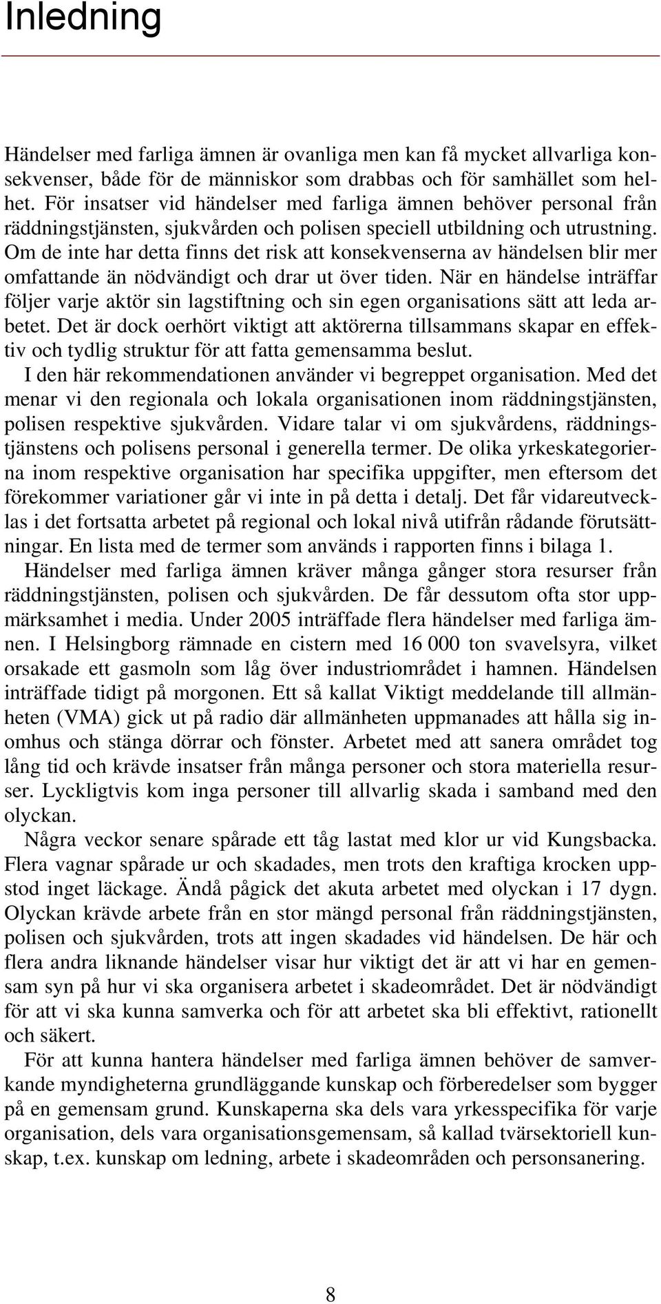 Om de inte har detta finns det risk att konsekvenserna av händelsen blir mer omfattande än nödvändigt och drar ut över tiden.