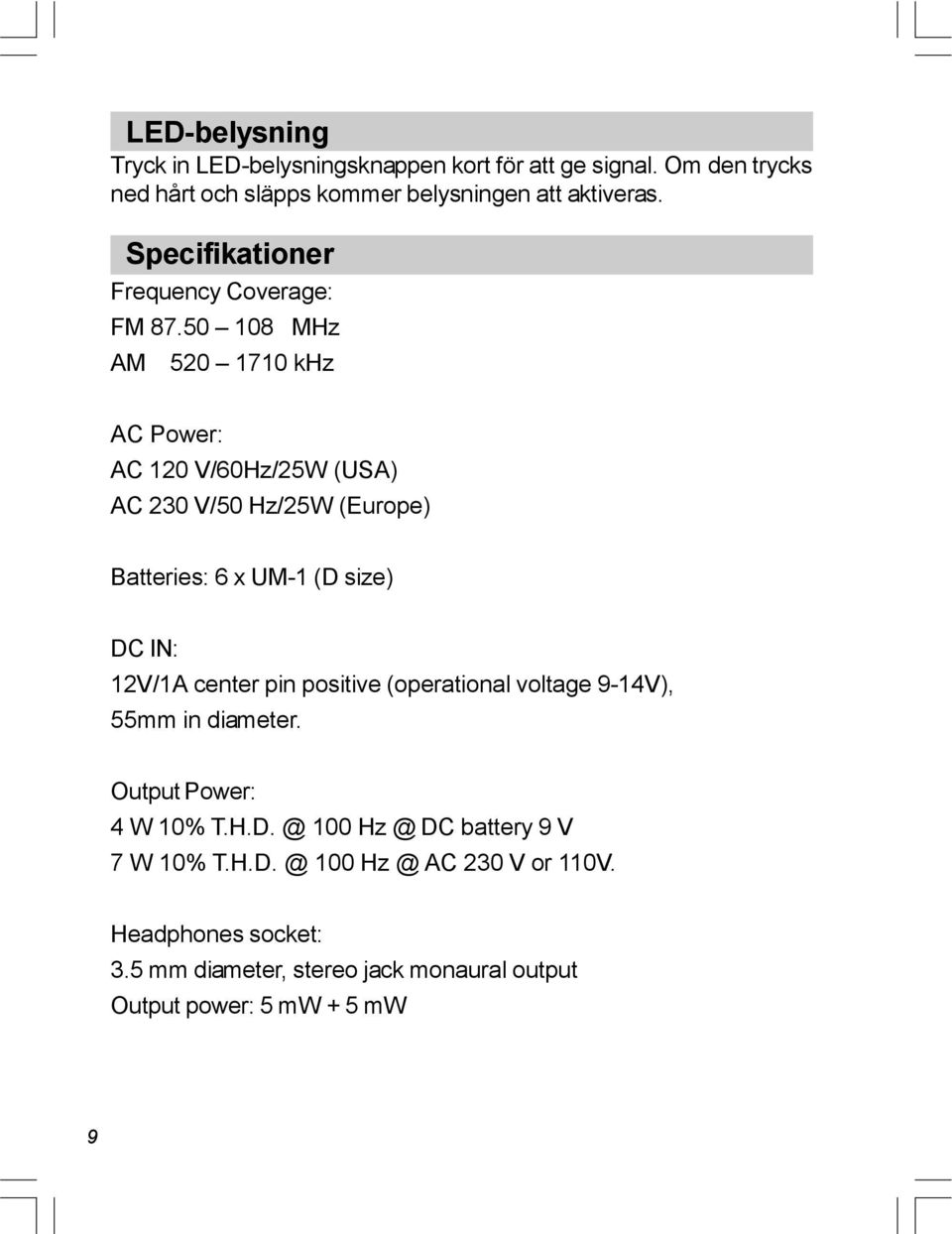 50 108 MHz AM 520 1710 khz AC Power: AC 120 V/60Hz/25W (USA) AC 230 V/50 Hz/25W (Europe) Batteries: 6 x UM-1 (D size) DC IN: 12V/1A center